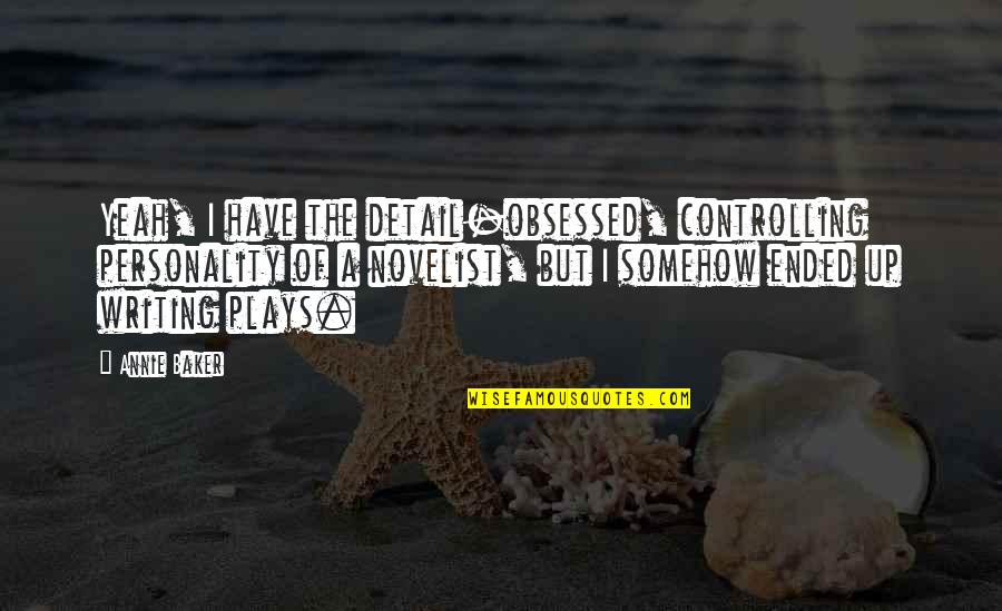Yeah Ok Quotes By Annie Baker: Yeah, I have the detail-obsessed, controlling personality of