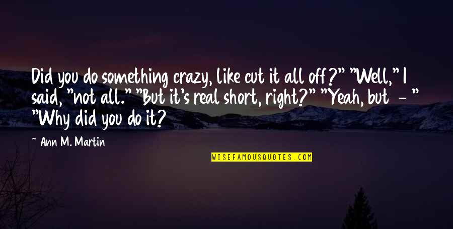 Yeah Right Quotes By Ann M. Martin: Did you do something crazy, like cut it