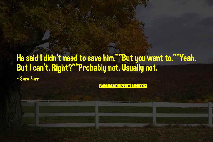 Yeah Right Quotes By Sara Zarr: He said I didn't need to save him.""But