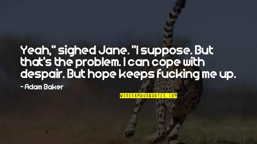 Yeah That's Me Quotes By Adam Baker: Yeah," sighed Jane. "I suppose. But that's the Yeah That's Me Quotes By Adam Baker: Yeah," sighed Jane. "I suppose. But that's the