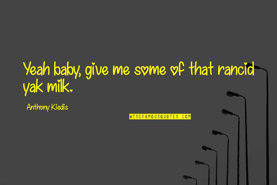 Yeah That's Me Quotes By Anthony Kiedis: Yeah baby, give me some of that rancid Yeah That's Me Quotes By Anthony Kiedis: Yeah baby, give me some of that rancid