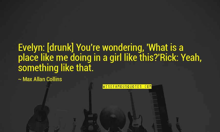 Yeah That's Me Quotes By Max Allan Collins: Evelyn: [drunk] You're wondering, 'What is a place