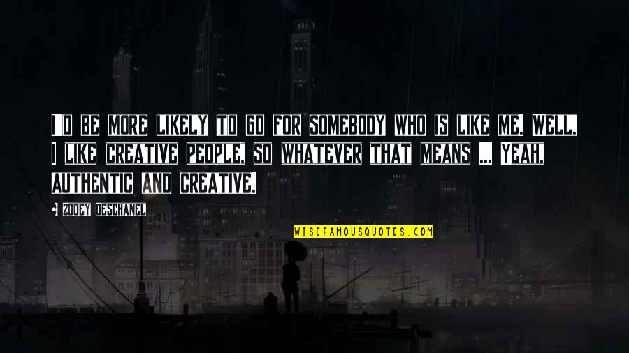 Yeah That's Me Quotes By Zooey Deschanel: I'd be more likely to go for somebody