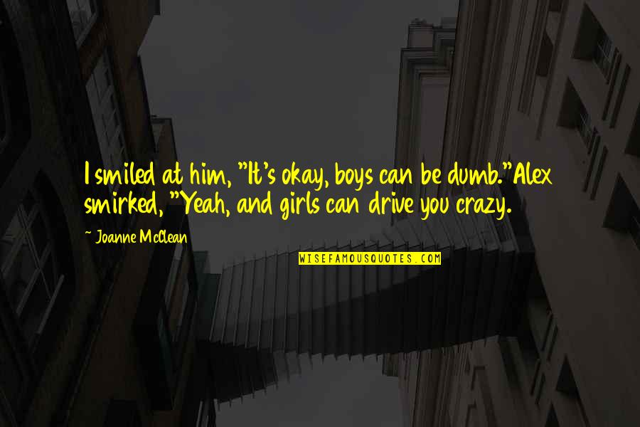 Yeah We Are Crazy Quotes By Joanne McClean: I smiled at him, "It's okay, boys can