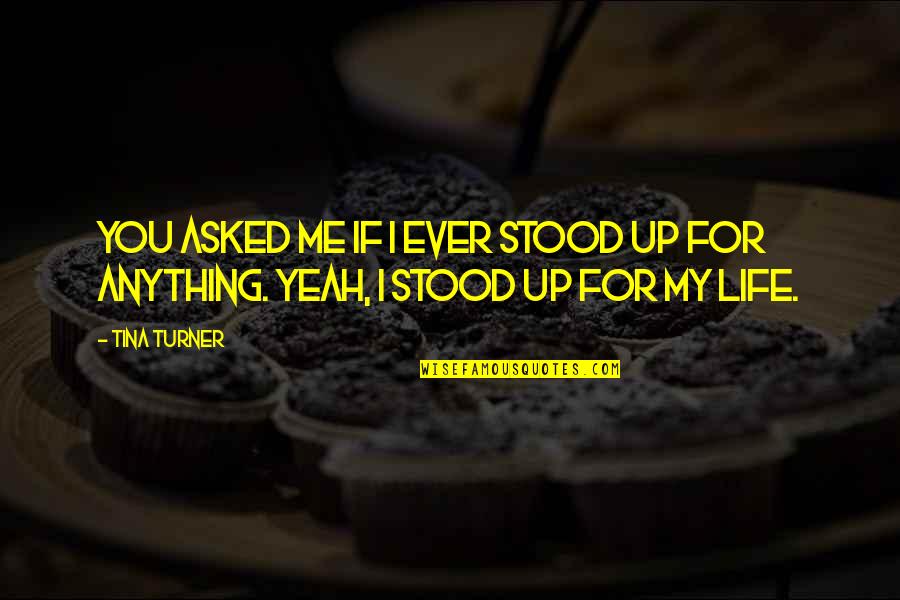 Yeah Yeah Quotes By Tina Turner: You asked me if I ever stood up