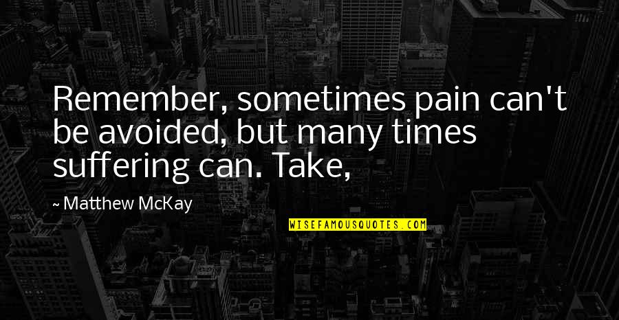 Yeahh Quotes By Matthew McKay: Remember, sometimes pain can't be avoided, but many
