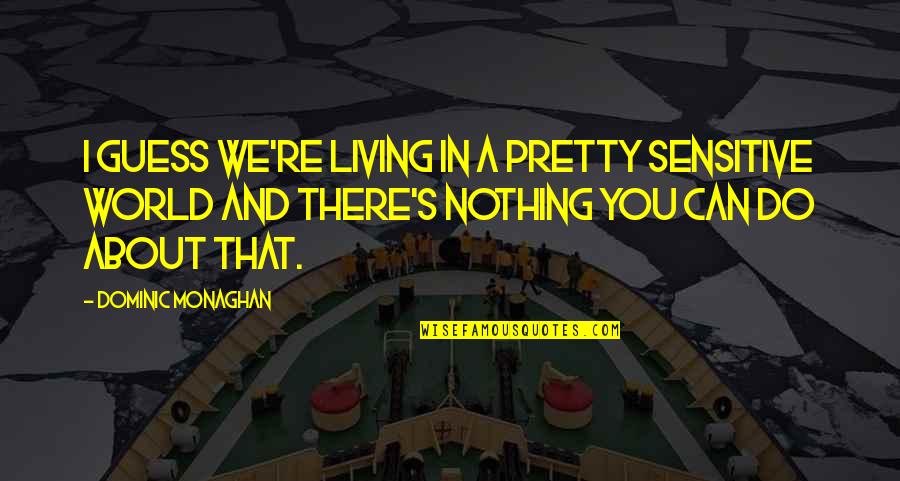 Yeahhost Quotes By Dominic Monaghan: I guess we're living in a pretty sensitive Yeahhost Quotes By Dominic Monaghan: I guess we're living in a pretty sensitive