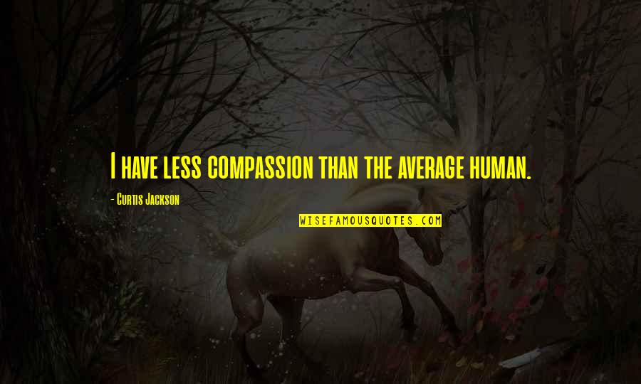 Yeamon Quotes By Curtis Jackson: I have less compassion than the average human.