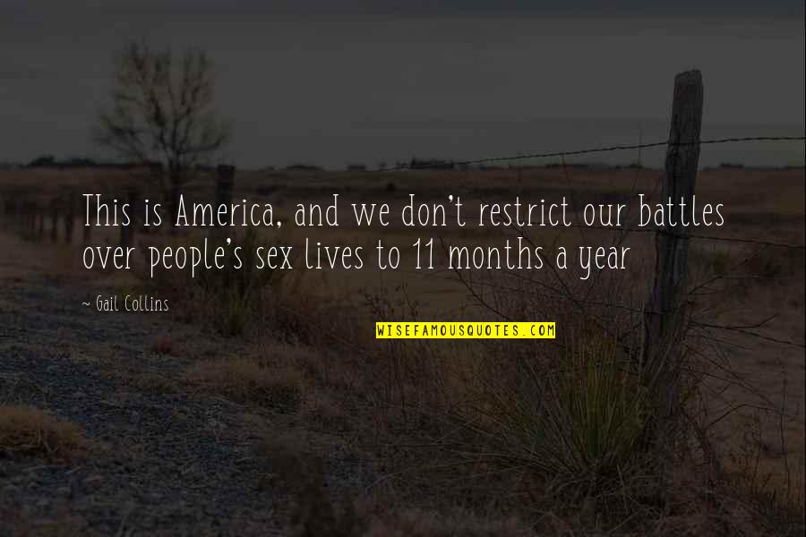 Year 11 Quotes By Gail Collins: This is America, and we don't restrict our Year 11 Quotes By Gail Collins: This is America, and we don't restrict our