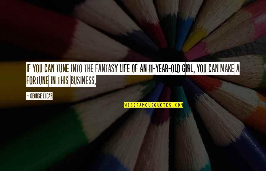 Year 11 Quotes By George Lucas: If you can tune into the fantasy life Year 11 Quotes By George Lucas: If you can tune into the fantasy life