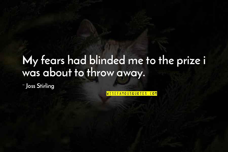 Year 11 Quotes By Joss Stirling: My fears had blinded me to the prize Year 11 Quotes By Joss Stirling: My fears had blinded me to the prize