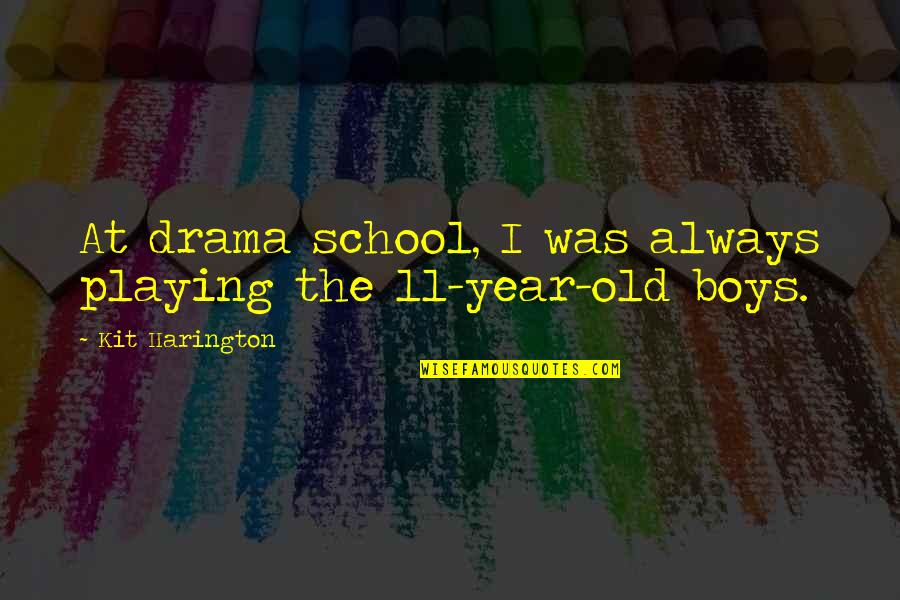 Year 11 Quotes By Kit Harington: At drama school, I was always playing the Year 11 Quotes By Kit Harington: At drama school, I was always playing the