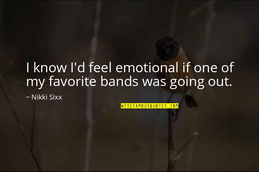 Year 11 Quotes By Nikki Sixx: I know I'd feel emotional if one of