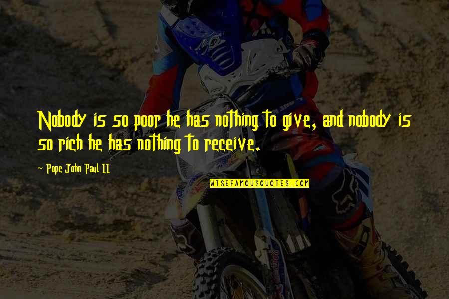 Year 11 Quotes By Pope John Paul II: Nobody is so poor he has nothing to Year 11 Quotes By Pope John Paul II: Nobody is so poor he has nothing to