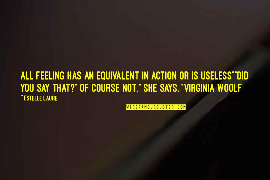 Year 12 Inspirational Quotes By Estelle Laure: All feeling has an equivalent in action or