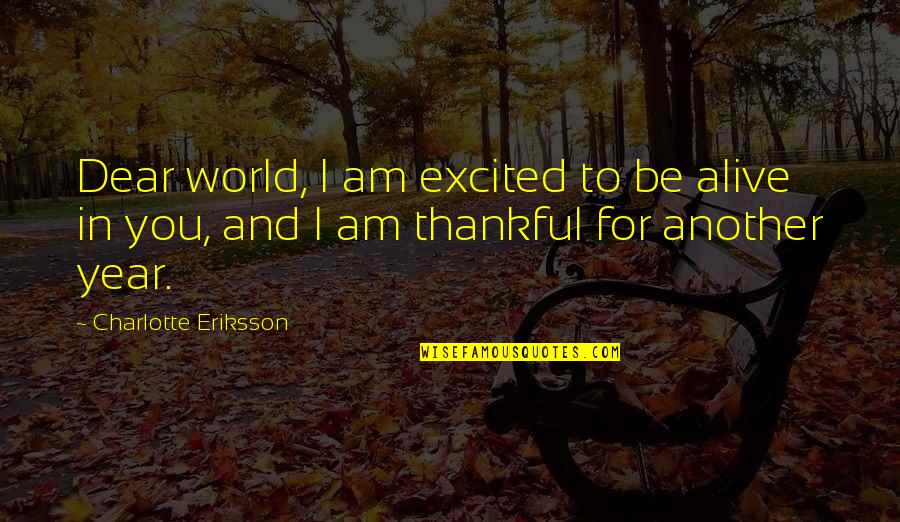 Year 2017 Quotes By Charlotte Eriksson: Dear world, I am excited to be alive Year 2017 Quotes By Charlotte Eriksson: Dear world, I am excited to be alive