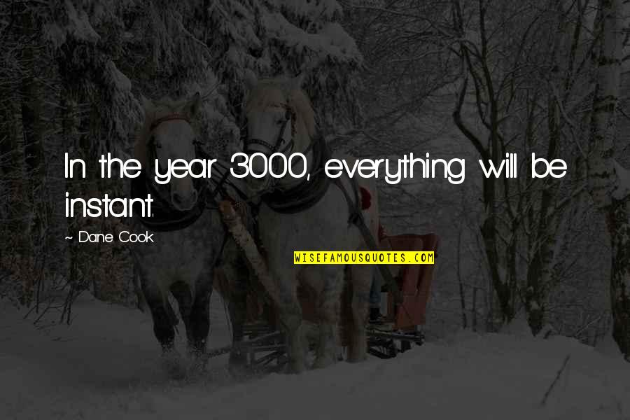 Year 3000 Quotes By Dane Cook: In the year 3000, everything will be instant.