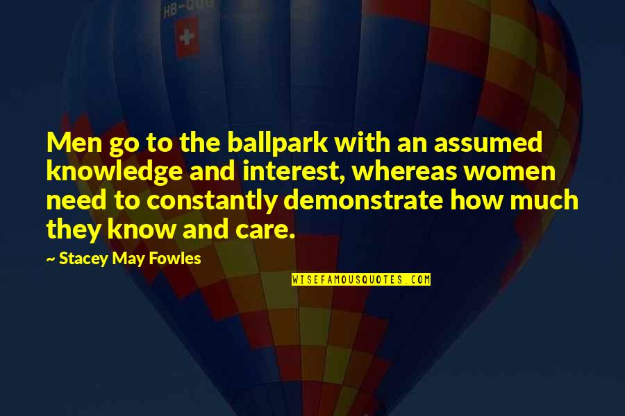 Year 6 Quote Quotes By Stacey May Fowles: Men go to the ballpark with an assumed
