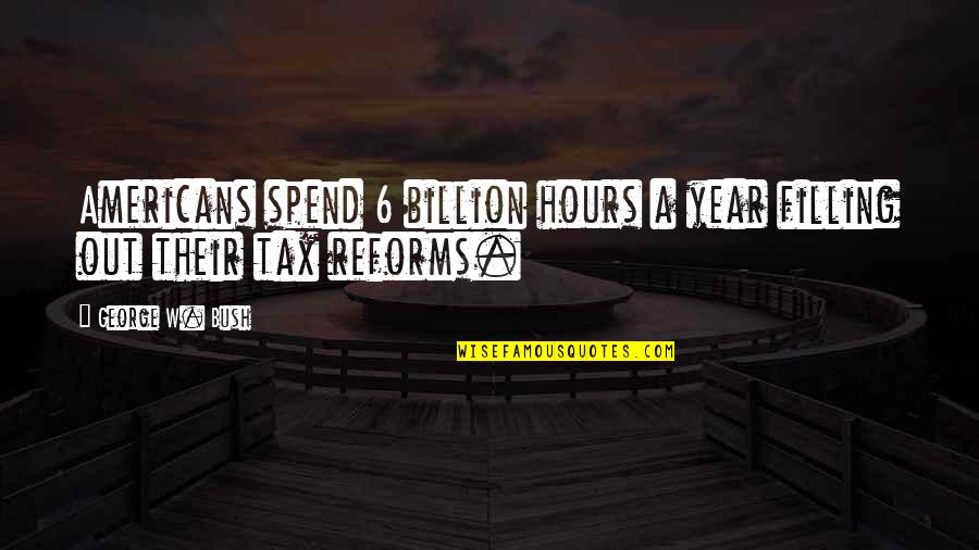 Year 6 Quotes By George W. Bush: Americans spend 6 billion hours a year filling