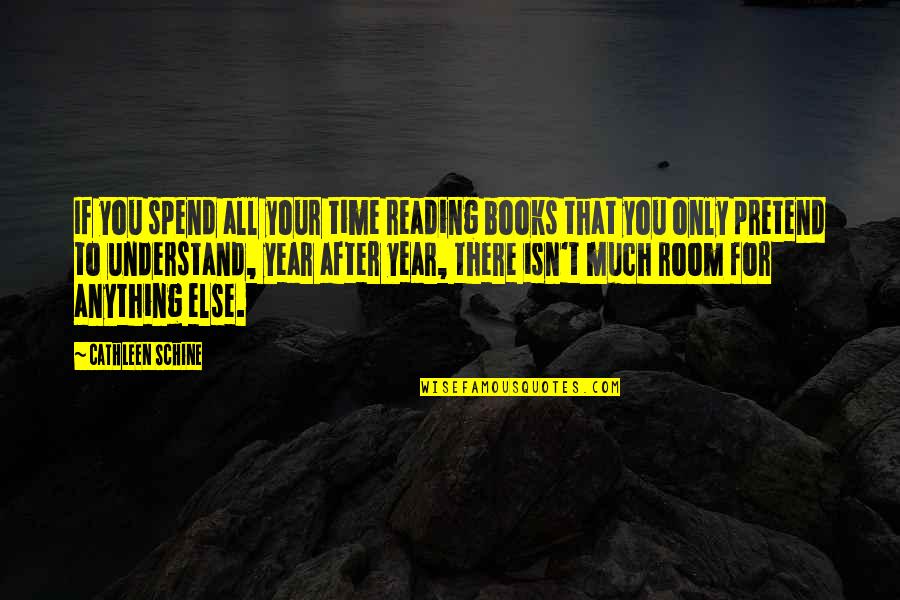Year After You Quotes By Cathleen Schine: If you spend all your time reading books Year After You Quotes By Cathleen Schine: If you spend all your time reading books
