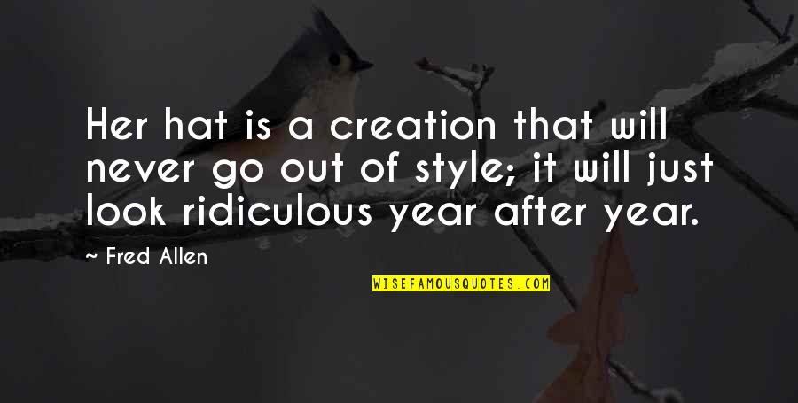 Year After You Quotes By Fred Allen: Her hat is a creation that will never Year After You Quotes By Fred Allen: Her hat is a creation that will never