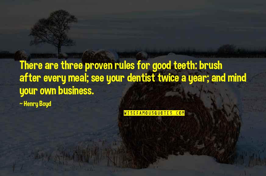 Year After You Quotes By Henry Boyd: There are three proven rules for good teeth: Year After You Quotes By Henry Boyd: There are three proven rules for good teeth: