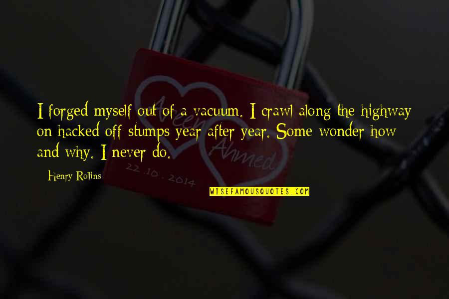 Year After You Quotes By Henry Rollins: I forged myself out of a vacuum. I Year After You Quotes By Henry Rollins: I forged myself out of a vacuum. I