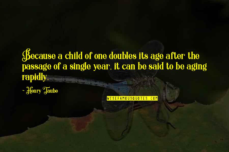 Year After You Quotes By Henry Taube: Because a child of one doubles its age Year After You Quotes By Henry Taube: Because a child of one doubles its age