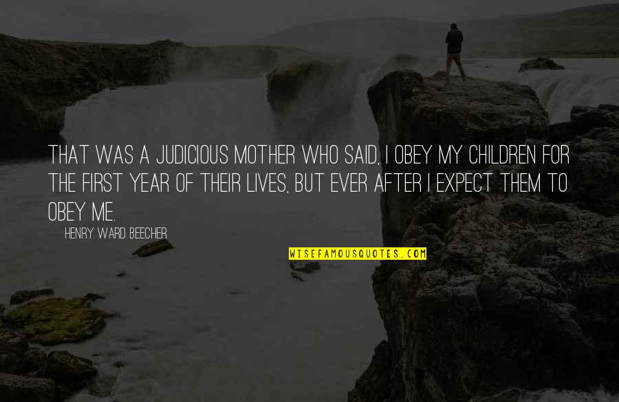 Year After You Quotes By Henry Ward Beecher: That was a judicious mother who said, I Year After You Quotes By Henry Ward Beecher: That was a judicious mother who said, I