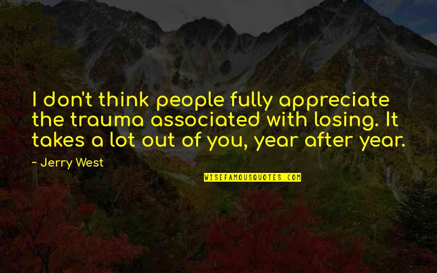 Year After You Quotes By Jerry West: I don't think people fully appreciate the trauma Year After You Quotes By Jerry West: I don't think people fully appreciate the trauma