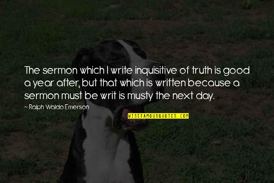Year After You Quotes By Ralph Waldo Emerson: The sermon which I write inquisitive of truth Year After You Quotes By Ralph Waldo Emerson: The sermon which I write inquisitive of truth
