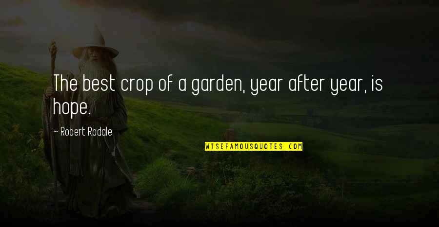 Year After You Quotes By Robert Rodale: The best crop of a garden, year after Year After You Quotes By Robert Rodale: The best crop of a garden, year after