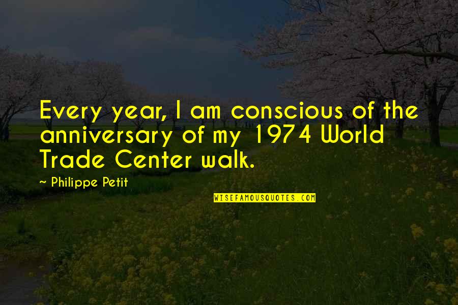 Year Anniversary Quotes By Philippe Petit: Every year, I am conscious of the anniversary