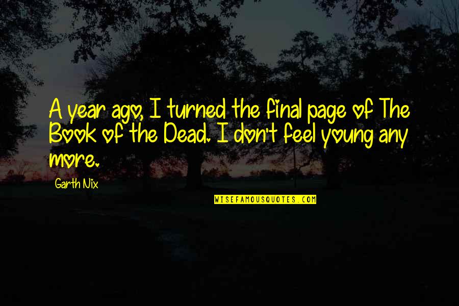 Year Book Quotes By Garth Nix: A year ago, I turned the final page