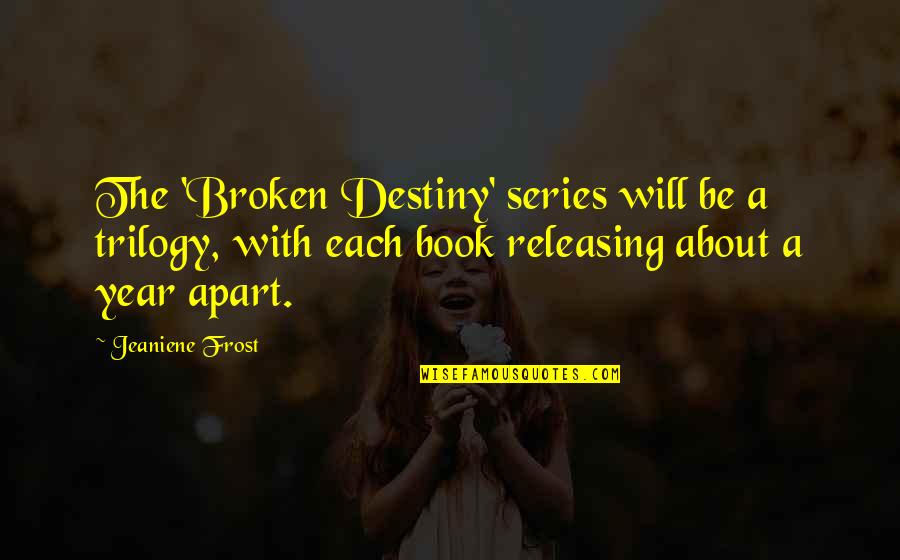 Year Book Quotes By Jeaniene Frost: The 'Broken Destiny' series will be a trilogy,