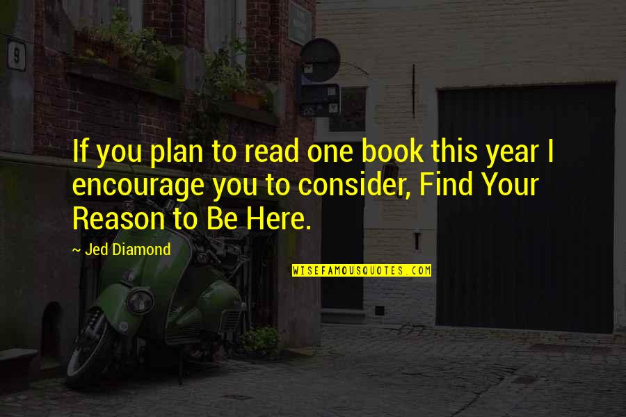 Year Book Quotes By Jed Diamond: If you plan to read one book this