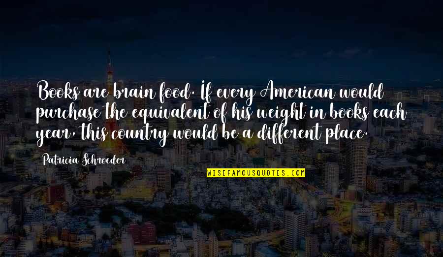 Year Book Quotes By Patricia Schroeder: Books are brain food. If every American would