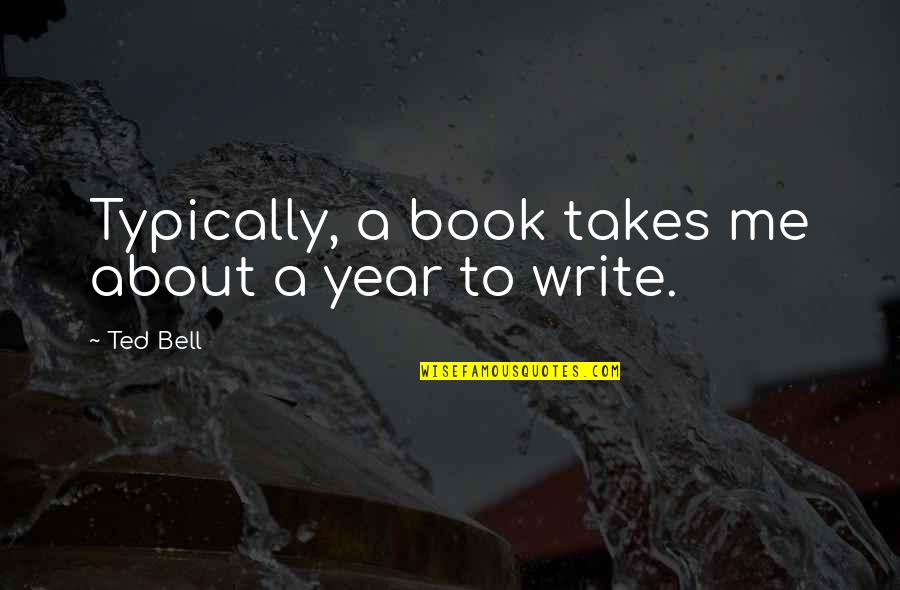 Year Book Quotes By Ted Bell: Typically, a book takes me about a year