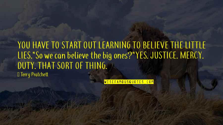 Year End 2014 Quotes By Terry Pratchett: YOU HAVE TO START OUT LEARNING TO BELIEVE