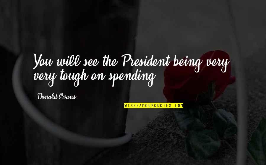 Year End Review Quotes By Donald Evans: You will see the President being very, very