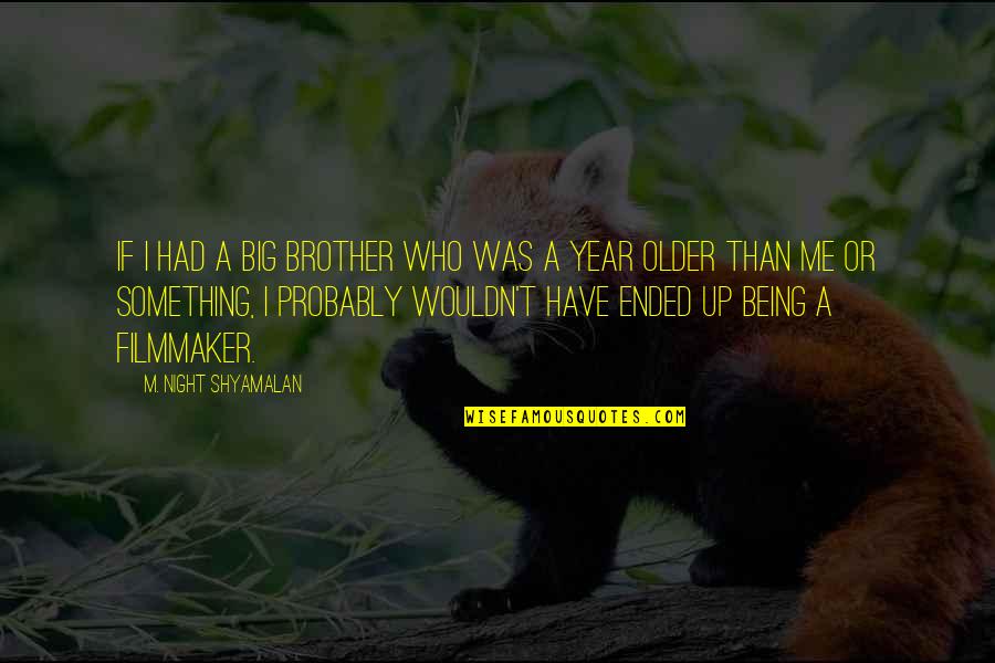 Year Ended Quotes By M. Night Shyamalan: If I had a big brother who was Year Ended Quotes By M. Night Shyamalan: If I had a big brother who was