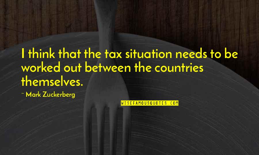 Year Ended Quotes By Mark Zuckerberg: I think that the tax situation needs to