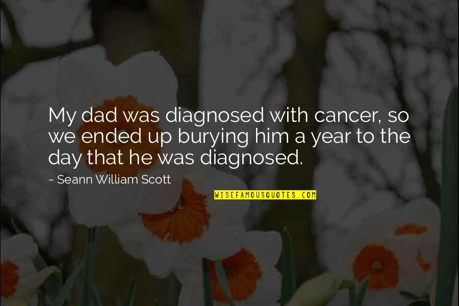 Year Ended Quotes By Seann William Scott: My dad was diagnosed with cancer, so we Year Ended Quotes By Seann William Scott: My dad was diagnosed with cancer, so we