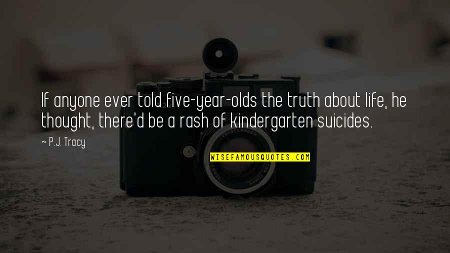 Year Ever Quotes By P.J. Tracy: If anyone ever told five-year-olds the truth about Year Ever Quotes By P.J. Tracy: If anyone ever told five-year-olds the truth about