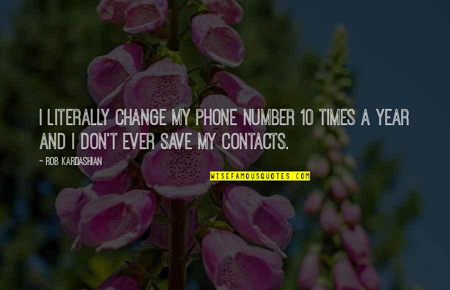 Year Ever Quotes By Rob Kardashian: I literally change my phone number 10 times Year Ever Quotes By Rob Kardashian: I literally change my phone number 10 times