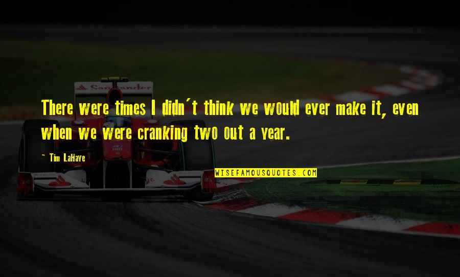 Year Ever Quotes By Tim LaHaye: There were times I didn't think we would Year Ever Quotes By Tim LaHaye: There were times I didn't think we would