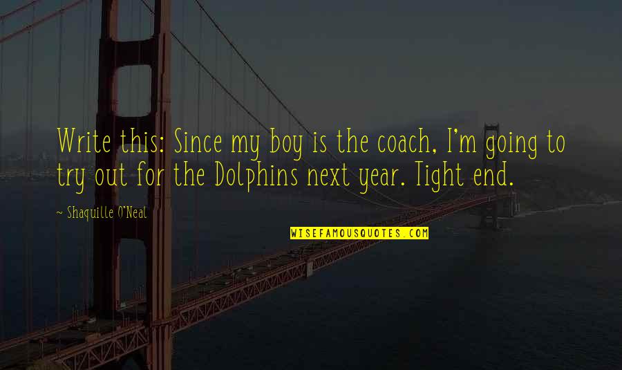 Year Is Going To End Quotes By Shaquille O'Neal: Write this: Since my boy is the coach,