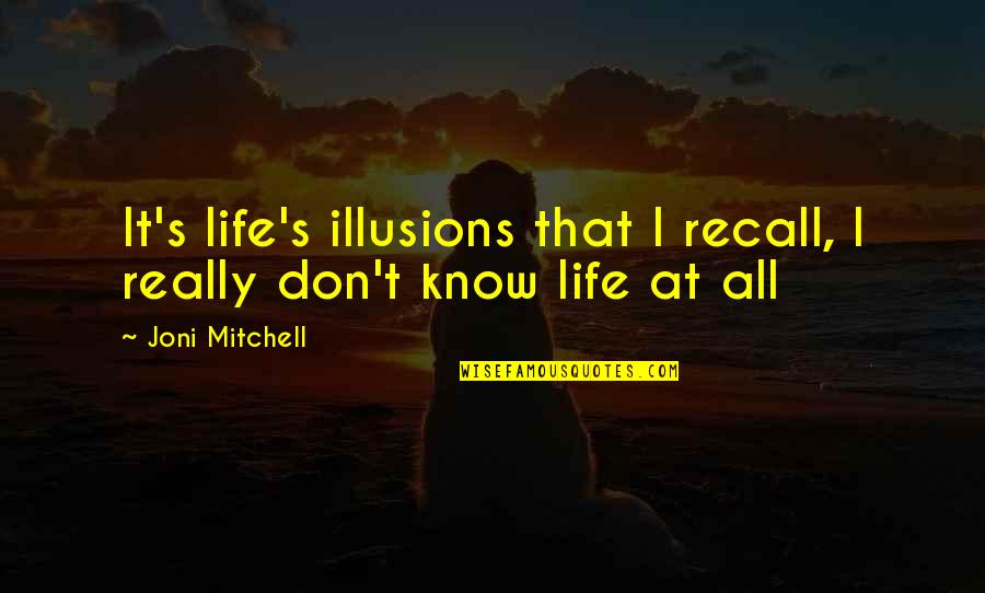 Year Of Consecrated Life Quotes By Joni Mitchell: It's life's illusions that I recall, I really