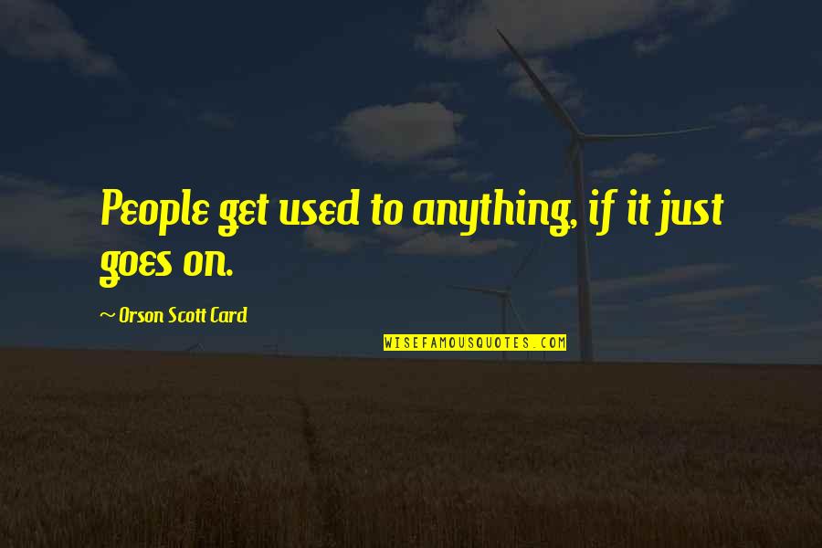 Year Of Consecrated Life Quotes By Orson Scott Card: People get used to anything, if it just Year Of Consecrated Life Quotes By Orson Scott Card: People get used to anything, if it just