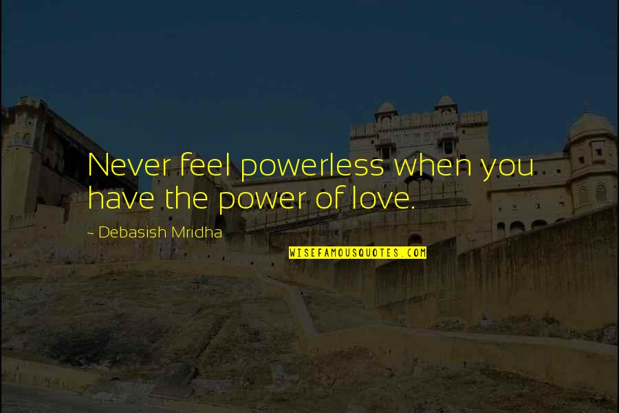 Year Of Covid 19 Quotes By Debasish Mridha: Never feel powerless when you have the power Year Of Covid 19 Quotes By Debasish Mridha: Never feel powerless when you have the power